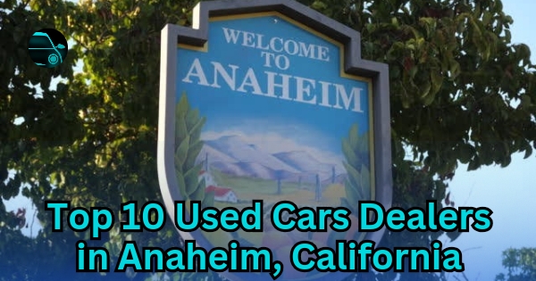 Top 10 Used Cars Dealers in Anaheim, California