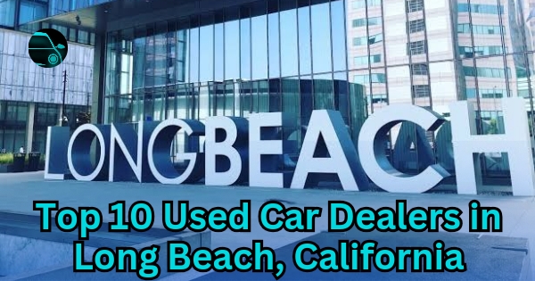 Top 10 Used Car Dealers in Long Beach, California