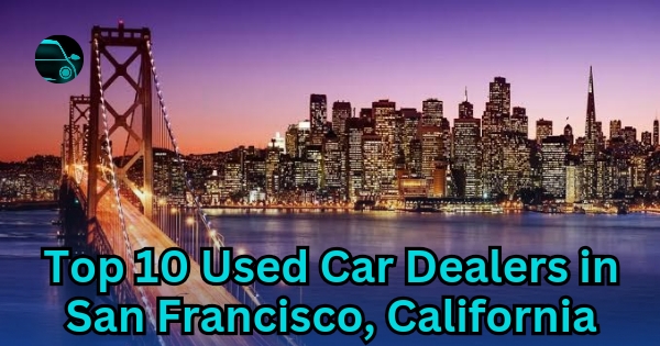 Top 10 Used Car Dealers in San Francisco, California