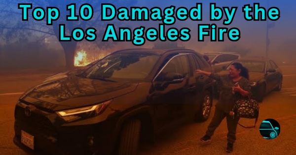 Top 10 Cars Damaged by the Los Angeles Fire